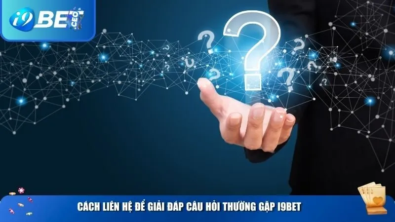 Câu Hỏi Thường Gặp Về i9bet – Giải Đáp Tất Cả Thắc Mắc Của Người Chơi Cách liên hệ để giải đáp câu hỏi thường gặp i9BET