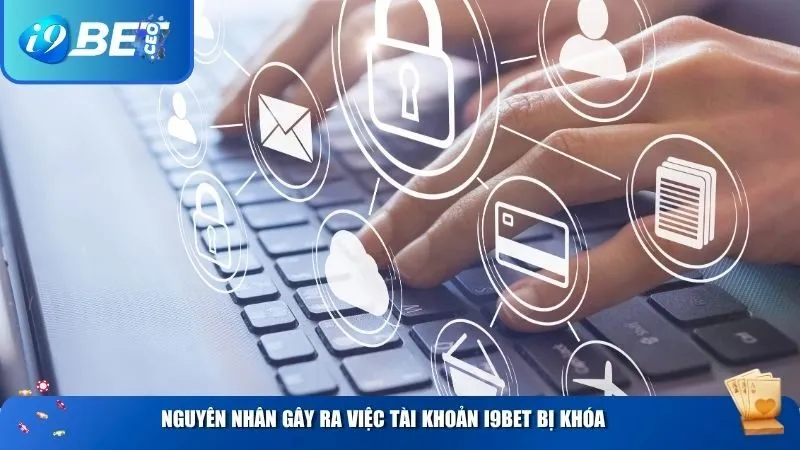 Nguyên nhân gây ra việc tài khoản i9BET bị khóa