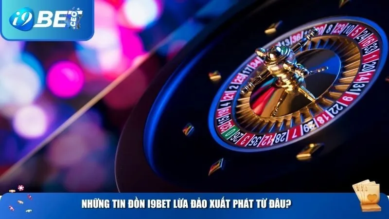 Những tin đồn i9BET có lừa đảo không xuất phát từ đâu?