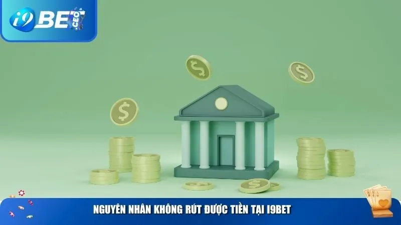Không Rút Được Tiền Tại i9bet? Nguyên Nhân & Cách Giải Quyết Hiệu Quả Nguyên nhân không rút được tiền tại i9BET