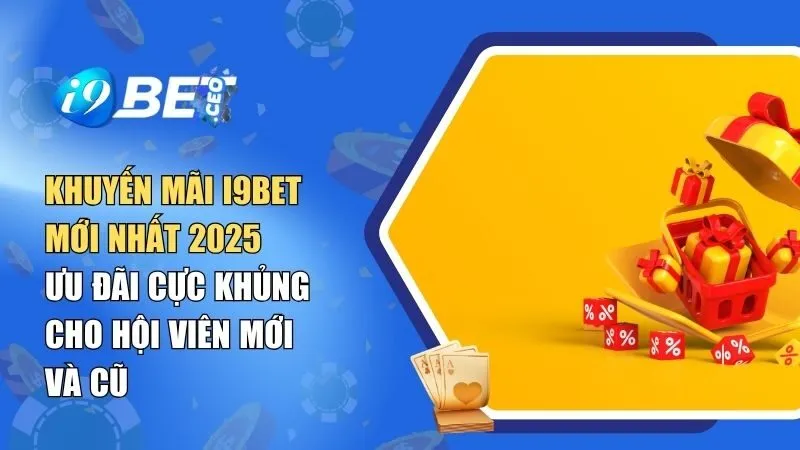 Khuyến Mãi i9BET Mới Nhất 2025 – Ưu Đãi Cực Khủng Cho Hội Viên Mới Và Cũ