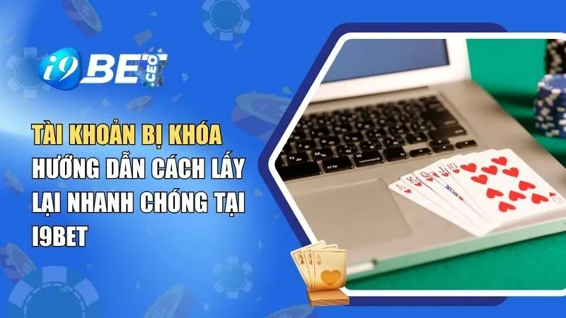 Tài Khoản Bị Khóa – Hướng Dẫn Cách Lấy Lại Nhanh Chóng Tại i9BET